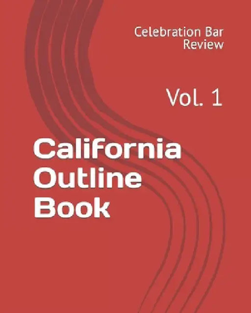 California Outline Book: Vol. 1 by LLC Celebration Bar Review