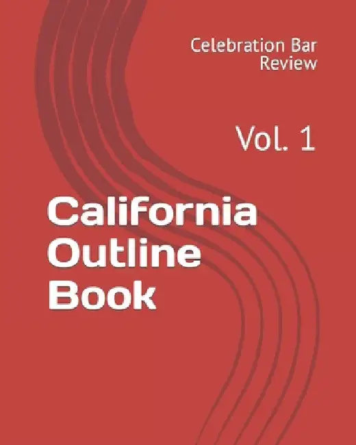 California Outline Book: Vol. 1 by LLC Celebration Bar Review