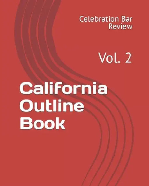 California Outline Book: Vol. 2 by LLC Celebration Bar Review