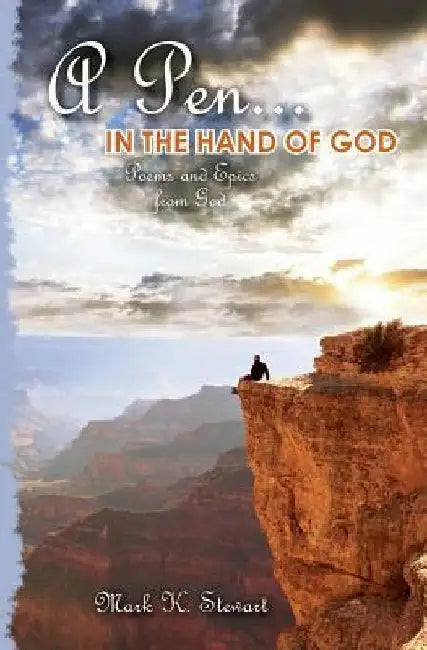 A Pen...In the Hand of God: Poems and Epics from God by Mark K. Stewart