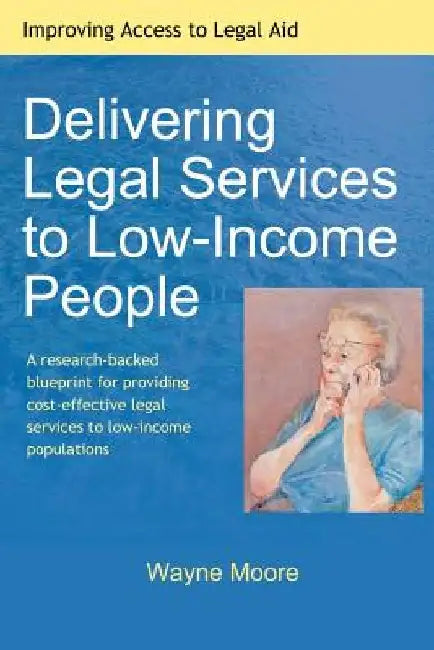 Delivering Legal Services to Low-Income People by Wayne Moore