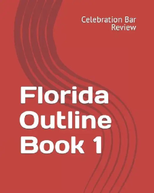 Florida Outline Book 1 by LLC Celebration Bar Review