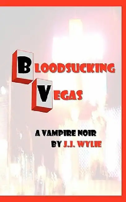 Bloodsucking Vegas: a vampire noir by J. J. Wylie