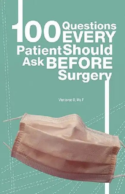 100 Questions Every Patient Should Ask Before Surgery by Frederick Ma MS-IV