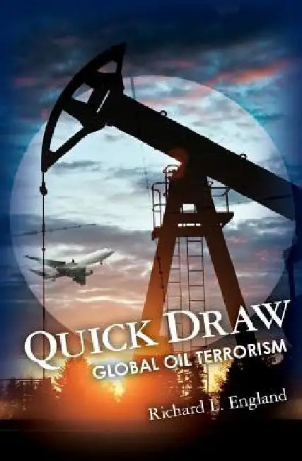 Quick Draw: Global Oil Terrorism by Richard L. England