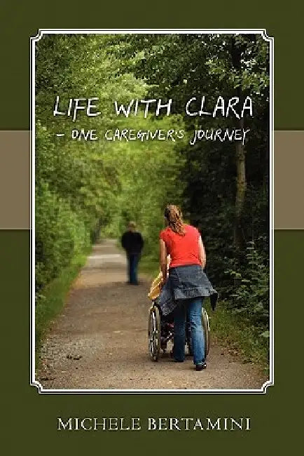 Life with Clara - One Caregiver's Journey by Michele Bertamini