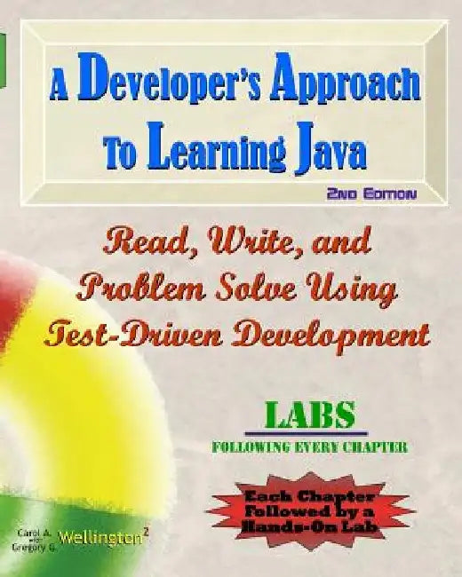 A Developer's Approach to Learning Java: Read, Write, and Problem Solve Using Test-Driven Development: Labs Interleaved by Gregory G. Wellington