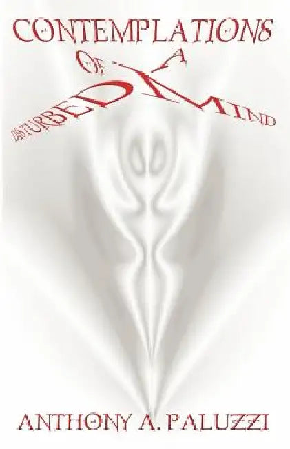 Contemplations Of A Disturbed Mind by Anthony A. Paluzzi