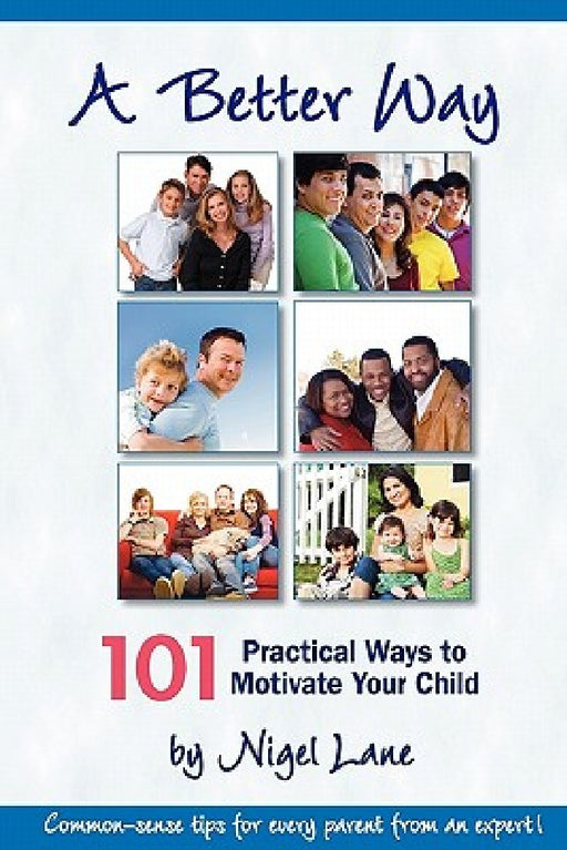 A Better Way: 101 Practical Ways to Motivate Your Child by Nigel Lane