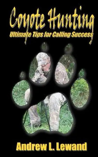 Coyote Hunting: The Ultimate Book of Predator Hunting tips by Andrew L. Lewand
