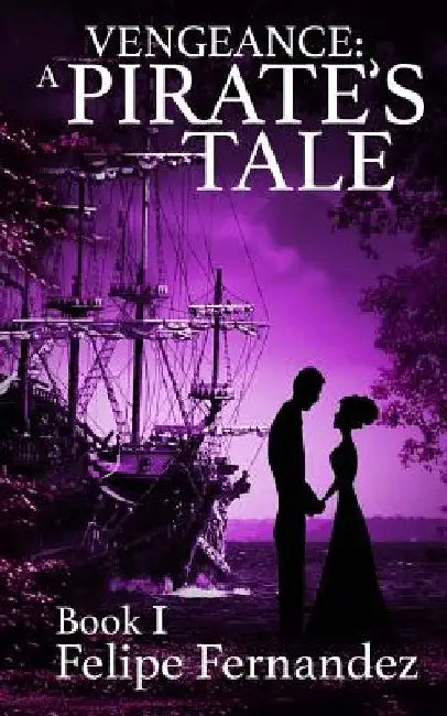 Vengeance a Pirate's Tale by Felipe Fernandez