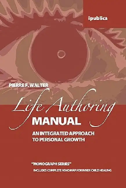 The Life Authoring Manual: An Integrated Approach to Personal Growth by Pierre F. Walter