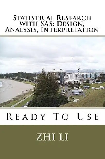 Statistical Research with SAS: Design, Analysis, Interpretation: Ready To Use by Zhi Li