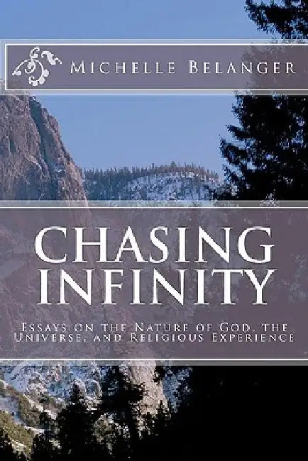 Chasing Infinity: Essays on the Nature of God, the Universe, and Religious Experience by Michelle Belanger