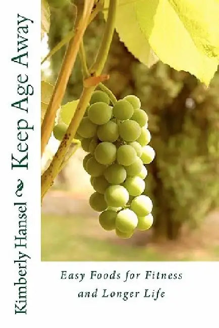 Keep Age Away: Easy Foods for Fitness and Longer Life by Kimberly Hansel