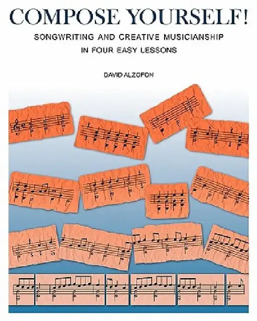 Compose Yourself!: Songwriting & Creative Musicianship in Four Easy Lessons by David Alzofon