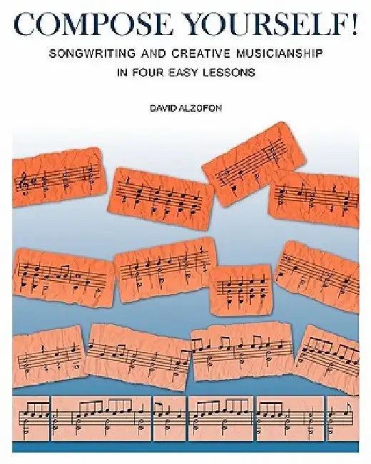 Compose Yourself!: Songwriting & Creative Musicianship in Four Easy Lessons by David Alzofon