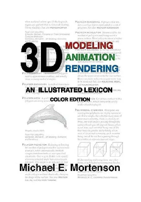 3D Modeling, Animation, and Rendering: An Illustrated Lexicon, Color Edition by Michael E. Mortenson