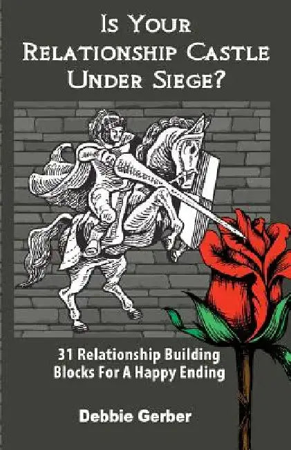 Is Your Relationship Castle Under Siege?: 31 Relationship Building Blocks For a Happy Ending by Debbie Gerber