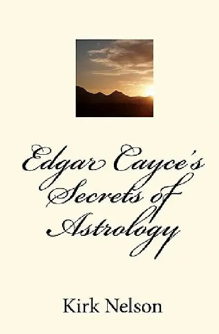 Edgar Cayce's Secrets of Astrology by Kirk Nelson