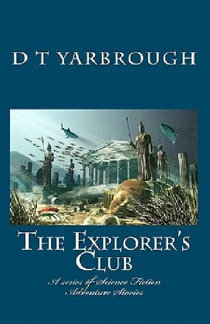 The Explorer's Club: A series of Science Fiction Adventure Stories by D. T. Yarbrough