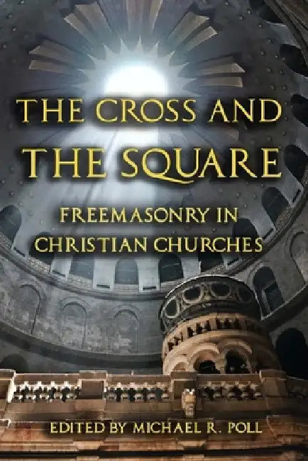 The Cross and the Square: Freemasonry in Christian Churches by Michael R. Poll