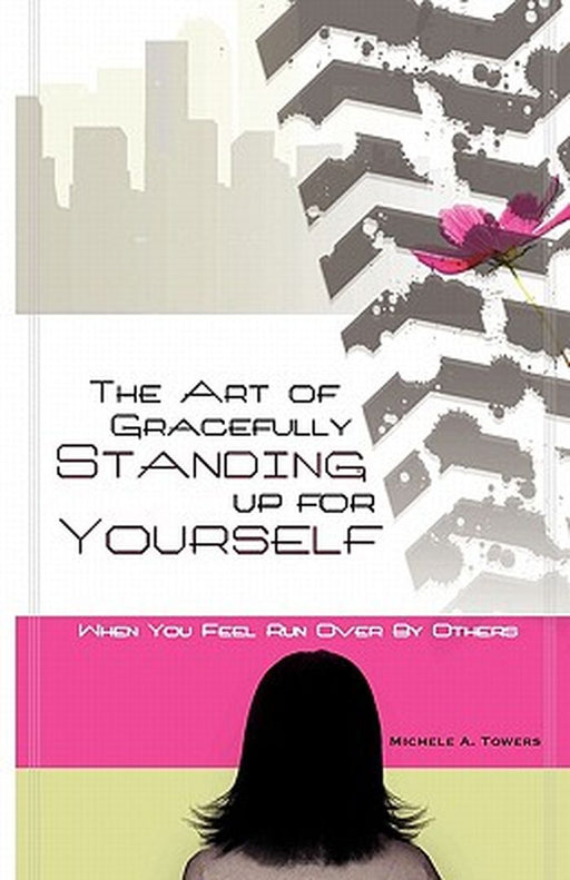 Art Of Gracefully Standing Up For Yourself: When You Feel Run Over by Others by Michele A. Towers