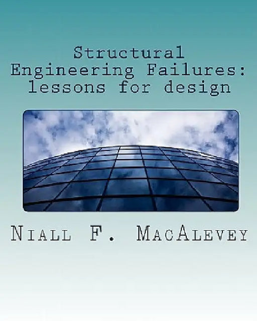 Structural Engineering Failures: lessons for design by Niall F. Macalevey