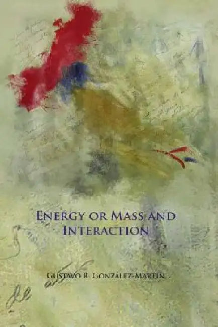 Energy or Mass and Interaction by Gustavo R. Gonzalez-Martin