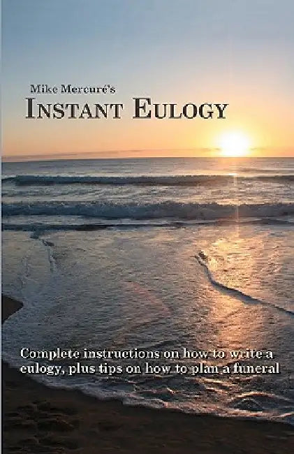 Instant Eulogy: Complete instructions on how to write a eulogy, plus tips on how to plan a funeral by Mike Mercure