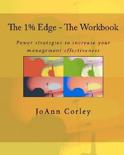 The 1% Edge - The Workbook: Power strategies to increase your management effectiveness by Joann Corley