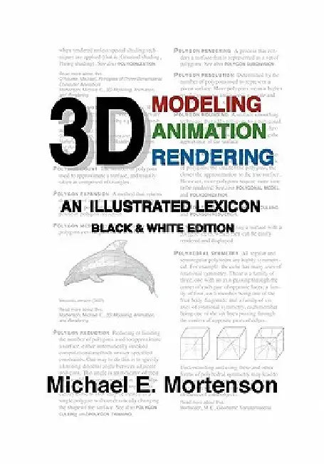 3D Modeling, Animation, and Rendering: An Illustrated Lexicon, Black and White Edition by Michael E. Mortenson