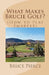 What Makes Brucie Golf?: (How to Play Smarter) by Bruce Pierce