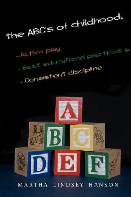 The ABCs of Childhood: Active Play, Best Educational Practices, and Consistent Discipline: Rewind, Rewire and Reward, Revised Edition by David Hanson