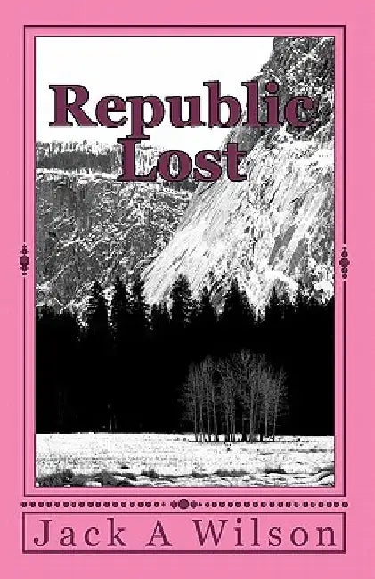 Republic Lost by Jack A. Wilson