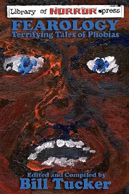 Fearology: An Anthology of Tales of Phobias by Bill Tucker