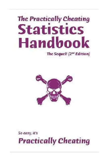 The Practically Cheating Statistics Handbook, The Sequel! (2nd Edition) by S. Deviant