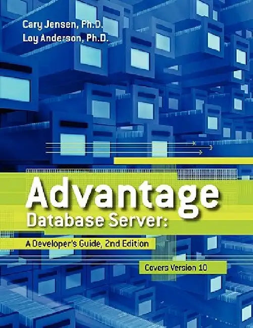 Advantage Database Server: A Developer's Guide, 2nd Edition by Loy Anderson Ph. D.