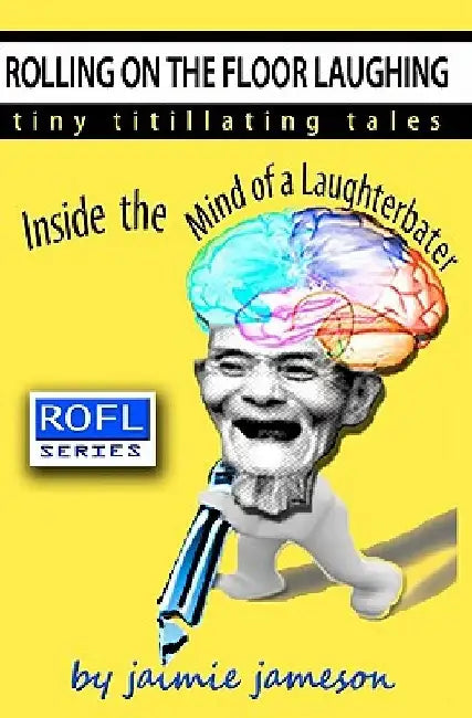 Rolling on the Floor Laughing: Inside the Mind of a Laughterbater by Jaimie Jameson