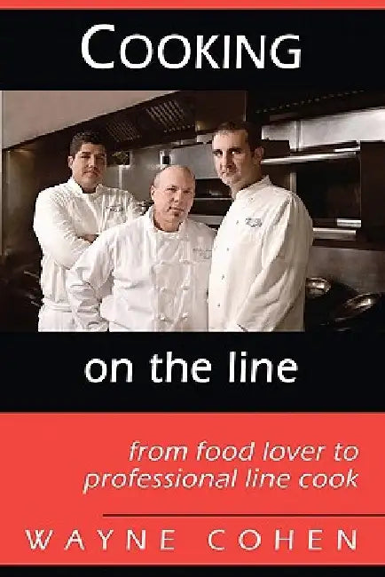 Cooking On The Line: From Food Lover to Professional Line Cook by Wayne Cohen