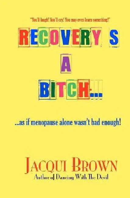 Recovery's A Bitch: As If Menopause Alone Wasn't Bad Enough by Jacqui Brown