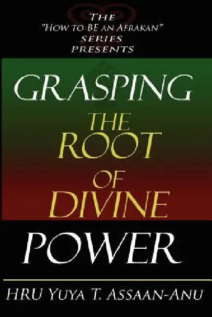 Grasping the Root of Divine Power: A spiritual healer's guide to African culture, Orisha religion, OBI divination, spiritual cleanses, spiritual growt by Yuya T. Assaan-Anu