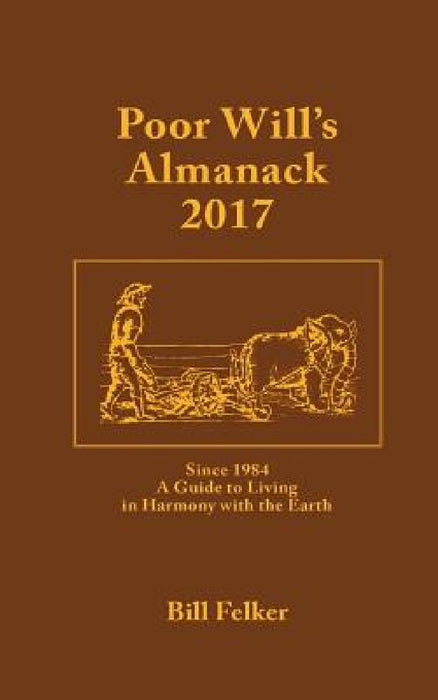 Poor Will's Almanack for 2017: Since 1984, a Traditional Guide to Living in Harmony with the Earth by Bill Felker
