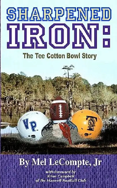 Sharpened Iron: The Tee Cotton Bowl Story by Mel J. LeCompte Jr