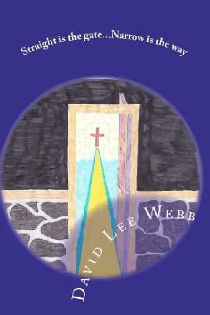 Straight is the gate, Narrow is the way by David Lee Webb Sr