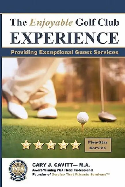 The Enjoyable Golf Club Experience: Providing Exceptional Guest Services by Cary Cavitt