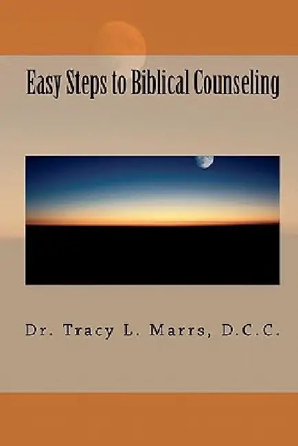 Easy Steps to Biblical Counseling by Tracy L. Marrs D. C. C.