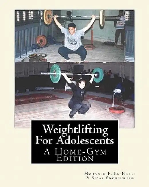Weightlifting For Adolescents: A Home-Gym Edition by Sjaak Smorenburg