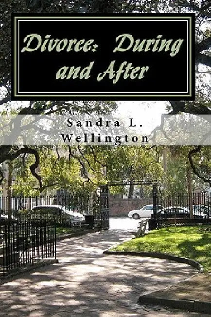Divorce: During and After: How to cope during a Divorce and Rebuild your Life after a Divorce - Everything you need to Know by Sandra L. Wellington