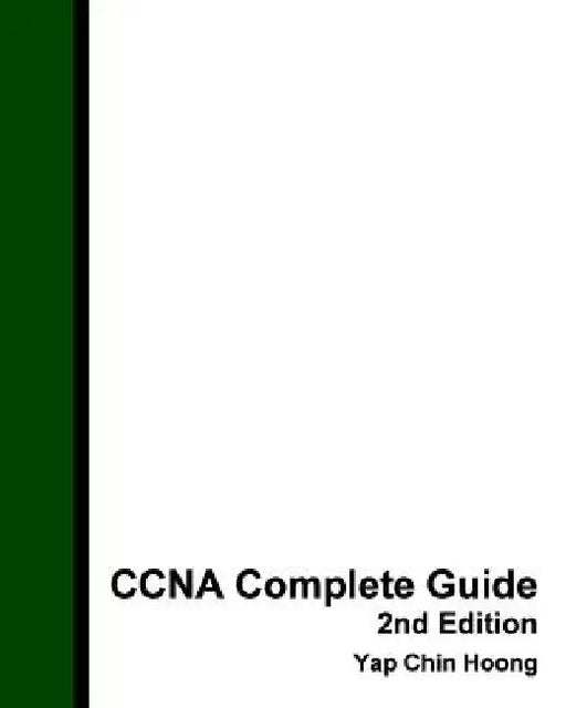 CCNA Complete Guide 2nd Edition: The BEST EVER CCNA Self-Study Workbook Guide by Yap Chin Hoong